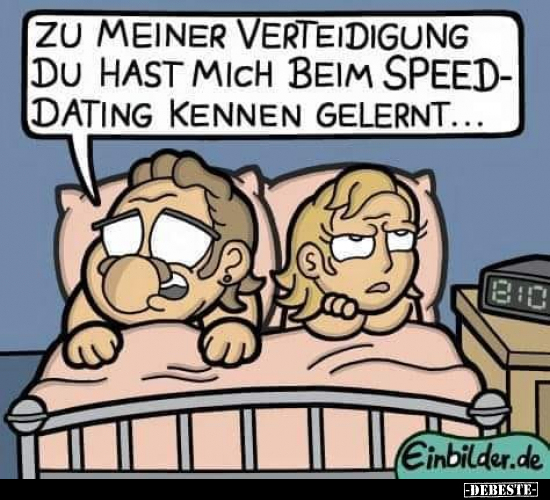 Zu meiner Verteidigung du hast mich beim Speed-Dating kennen.. - Lustige Bilder | DEBESTE.de