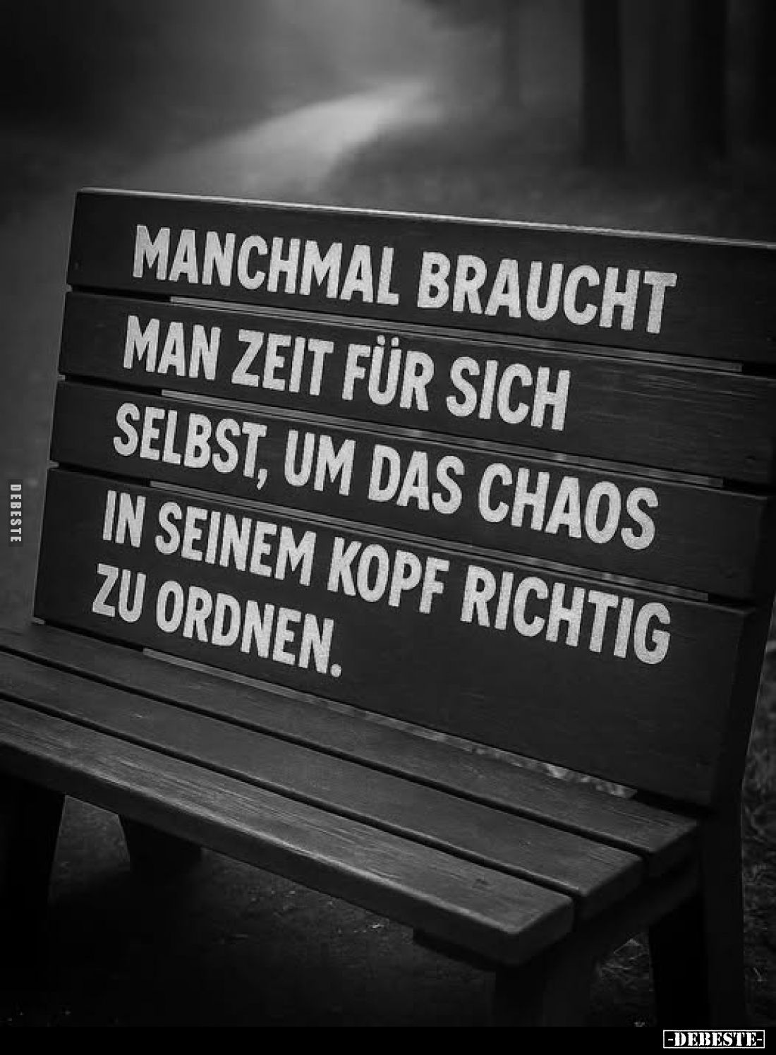 Manchmal braucht
man Zeit für sich
selbst, um das Chaos
in seinem Kopf richtig zu ordnen.