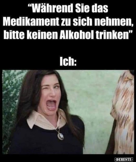"Während Sie das Medikament zu sich nehmen, bitte keinen.."