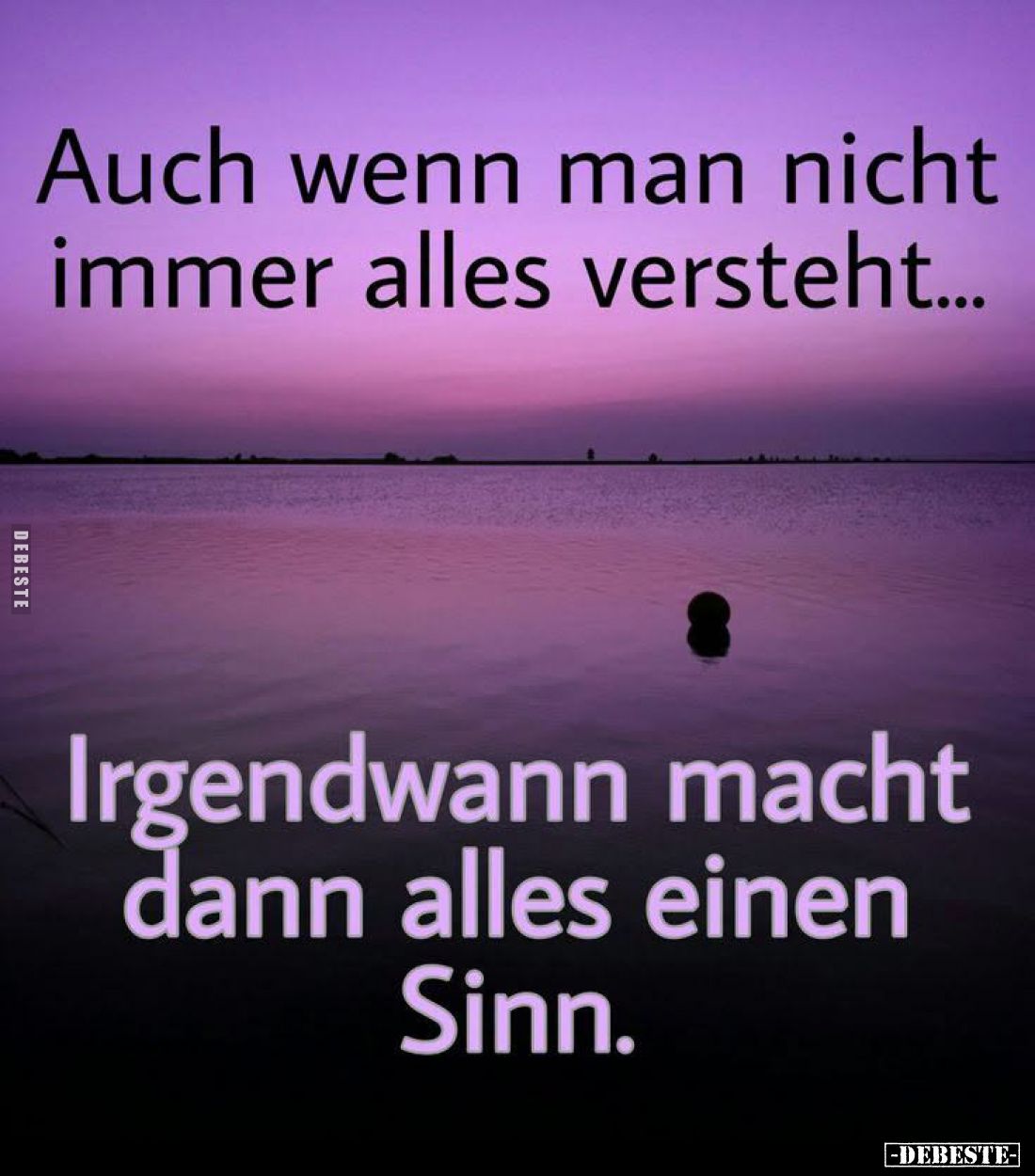 Auch wenn man nicht immer alles versteht...
Irgendwann macht dann alles einen Sinn.