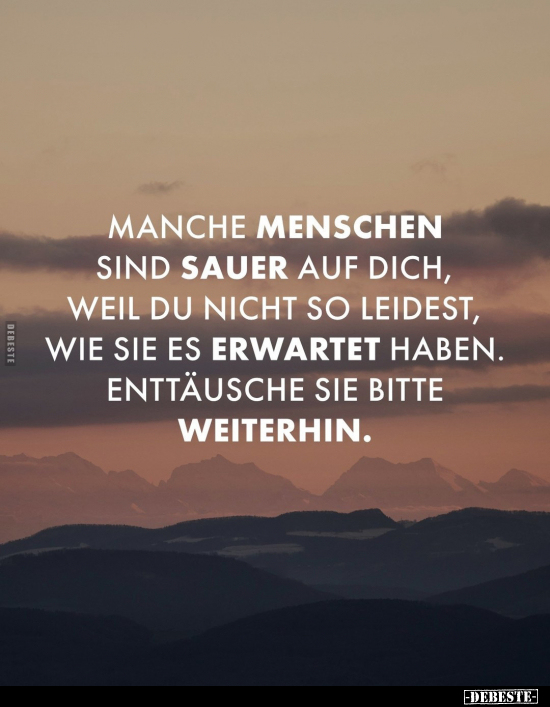 Manche Menschen sind sauer auf dich, weil du nicht so leidest.. - Lustige Bilder | DEBESTE.de