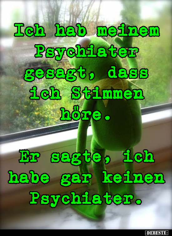 Ich hab meinem Psychiater gesagt, dass ich Stimmen höre... - Lustige Bilder | DEBESTE.de