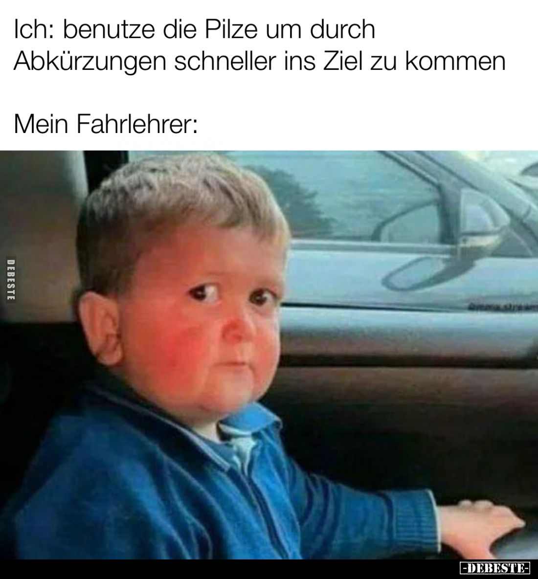 Ich: benutze die Pilze um durch
Abkürzungen schneller ins Ziel zu kommen.
Mein Fahrlehrer: