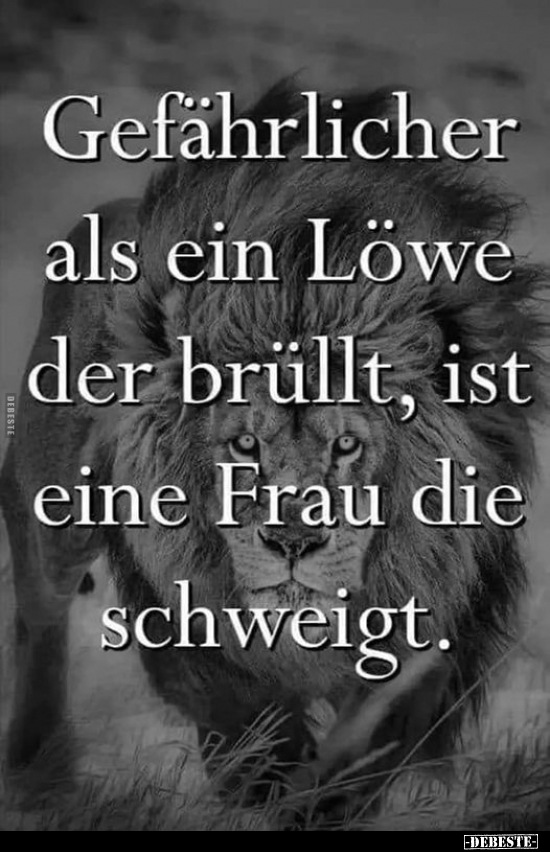 Gefährlicher als ein Löwe der brüllt, ist eine Frau.. - Lustige Bilder | DEBESTE.de