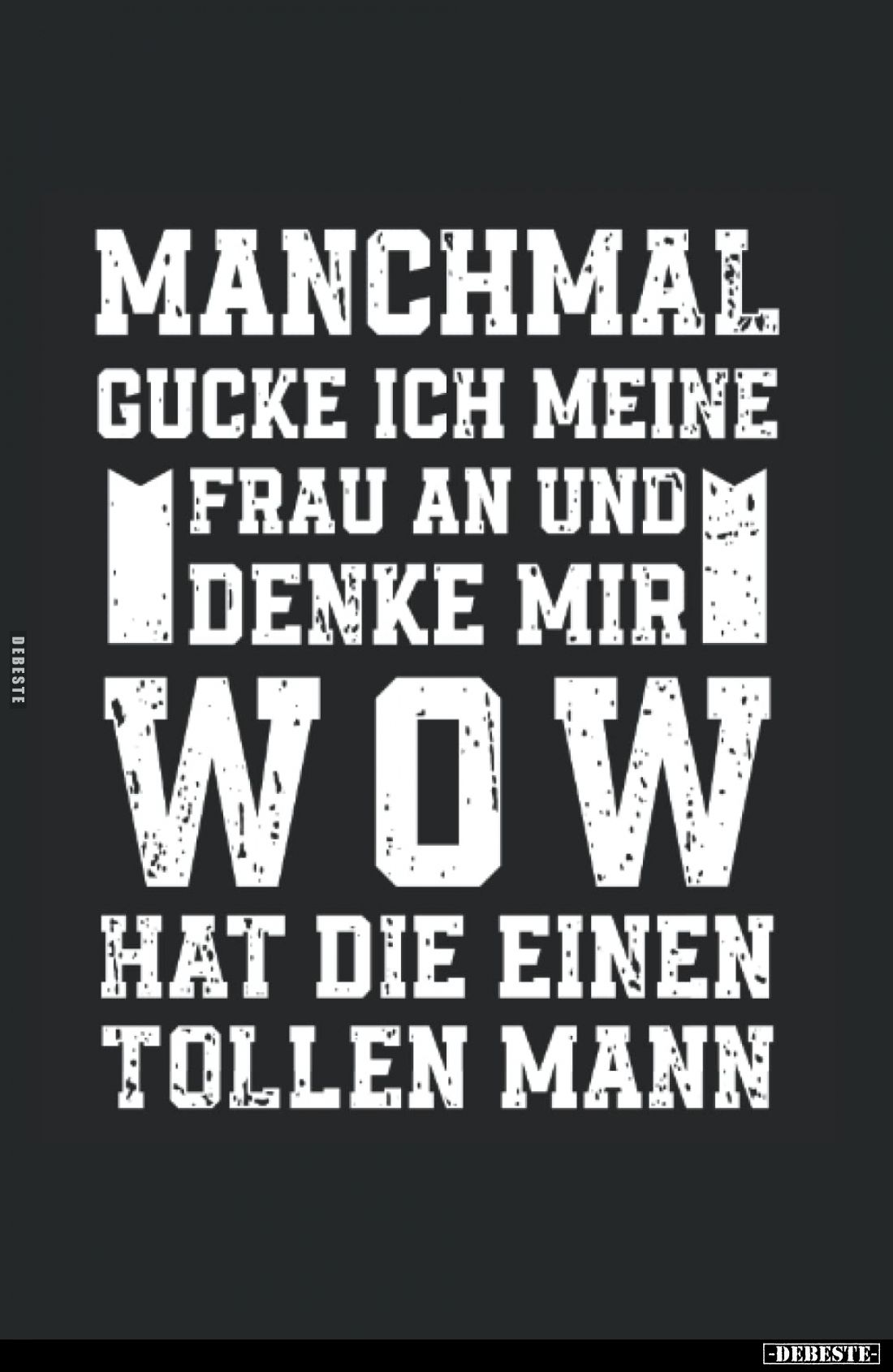Manchmal gucke ich meine Frau an und denke mir wow hat die einen tollen Mann.