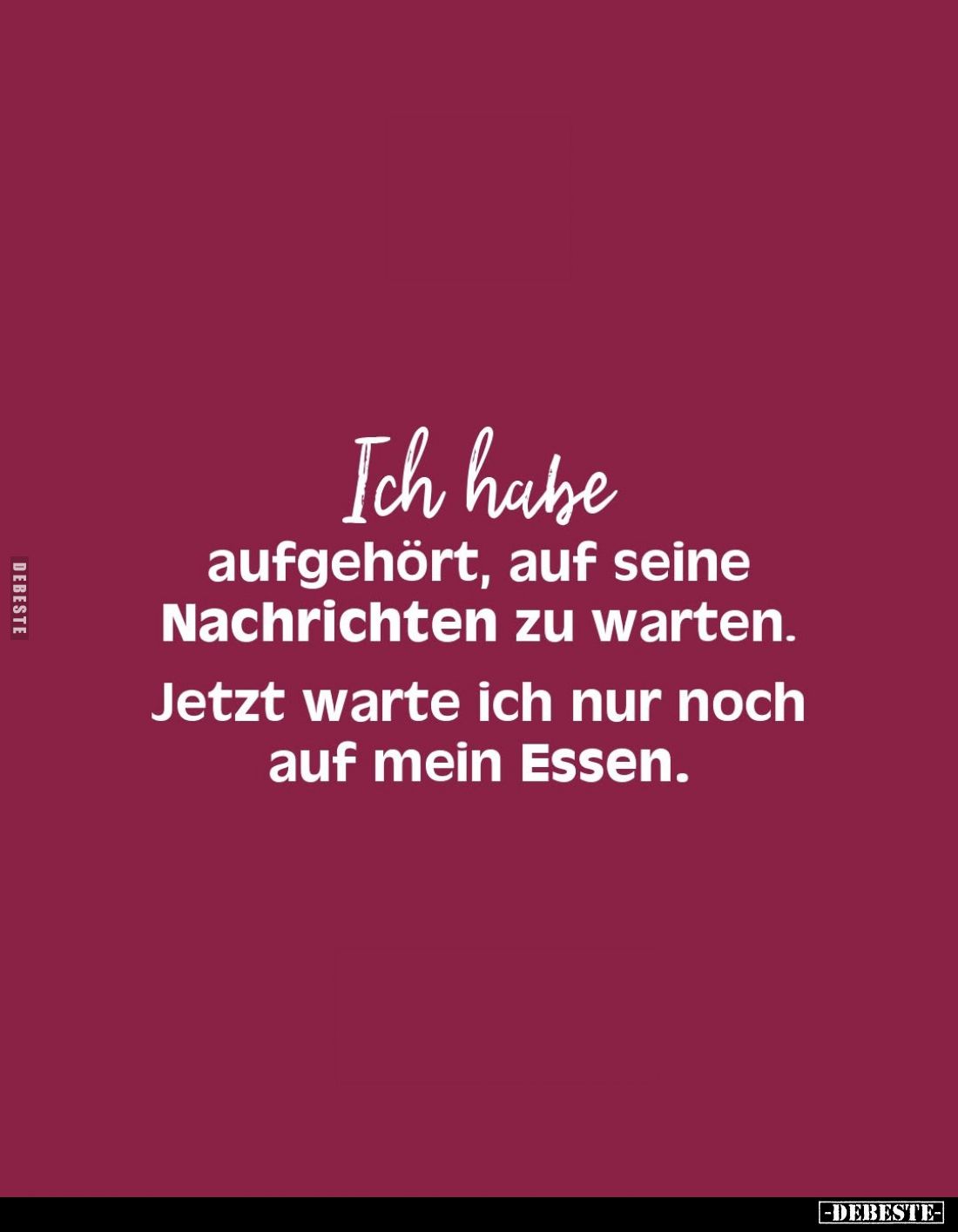Ich habe
aufgehört, auf seine Nachrichten zu warten. Jetzt warte ich nur noch auf mein Essen.