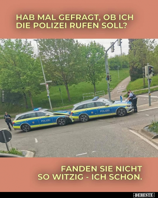 Hab mal gefragt, ob ich die Polizei rufen soll?.. - Lustige Bilder | DEBESTE.de