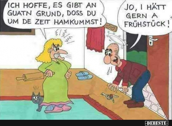 Ich hoffe, es gibt an guatn Grund, doss du um um de Zeit..