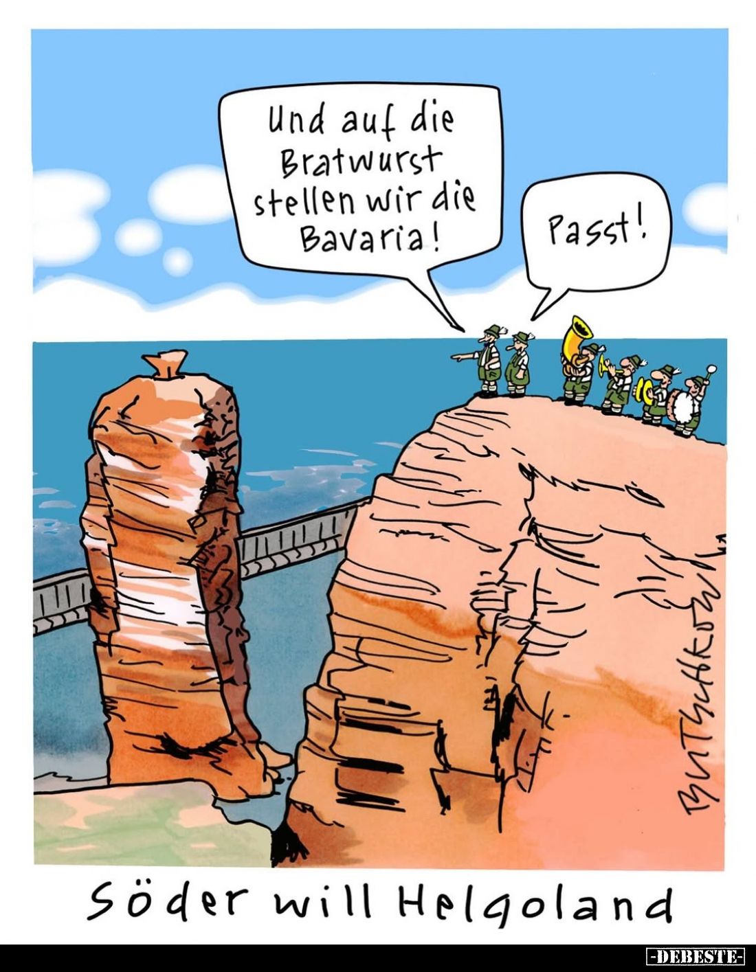 Söder will Helgoland. - Und auf die Bratwurst stellen wir die Bavaria! -
Passt!