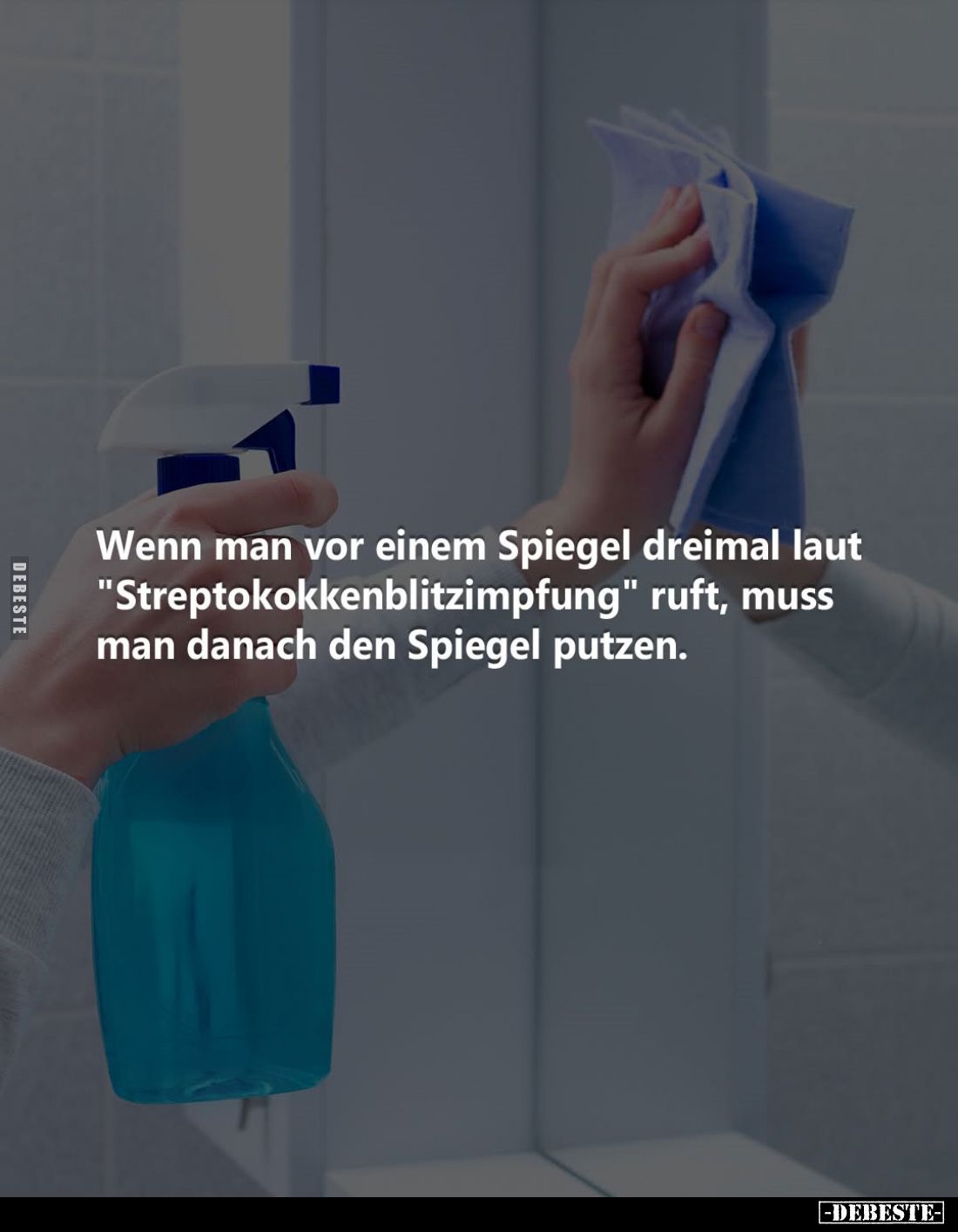 Wenn man vor einem Spiegel dreimal laut "Streptokokkenblitzimpfung" ruft, muss man danach den Spiegel putzen.