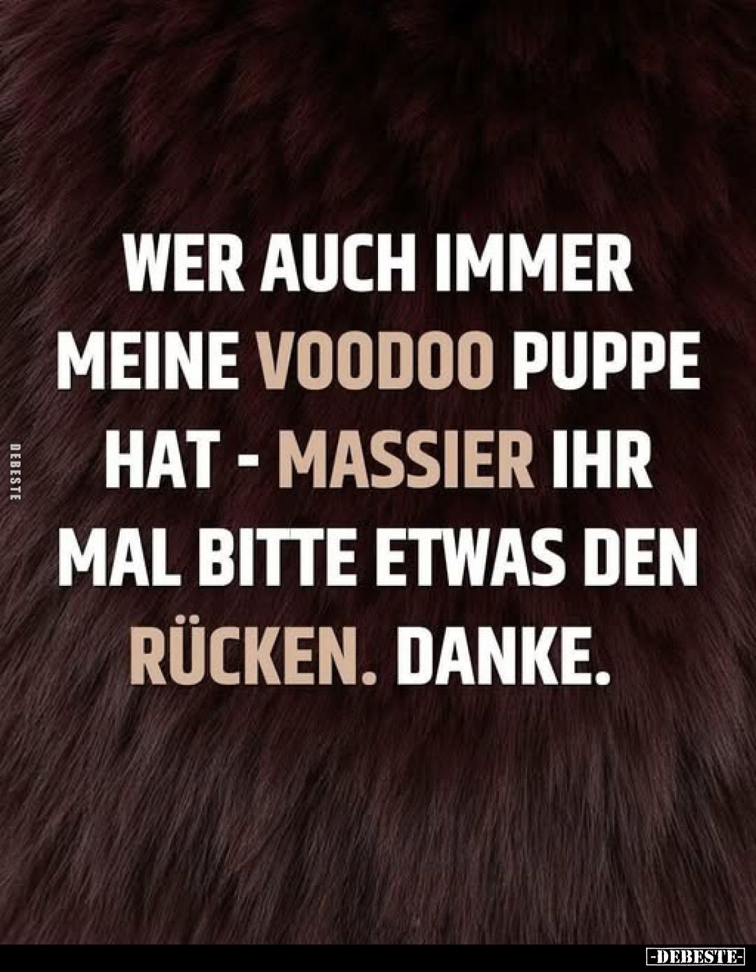 Wer auch immer meine Voodoo Puppe hat - massier ihr mal bitte etwas den Rücken. Danke.