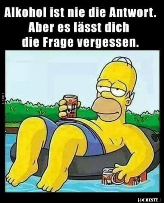 Alkohol ist nie die Antwort. Aber es lässt dich die Frage vergessen.. - Lustige Bilder | DEBESTE.de