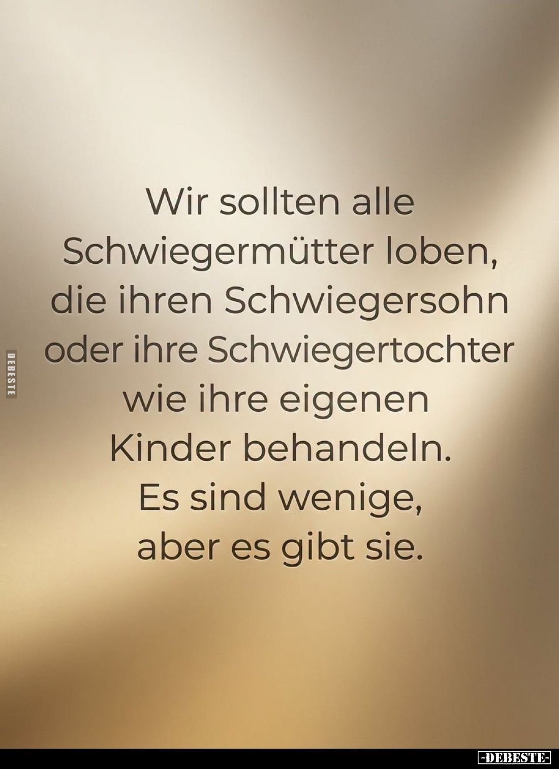Wir sollten alle Schwiegermütter loben, die ihren Schwiegersohn oder ihre Schwiegertochter wie ihre eigenen Kinder behandeln....