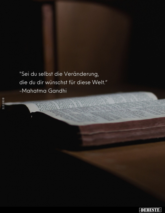 "Sei du selbst die Veränderung, die du dir wünschst für diese Welt." - Mahatma Gandhi