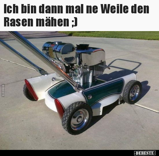 Ich bin dann mal ne Weile den Rasen mähen ;)..