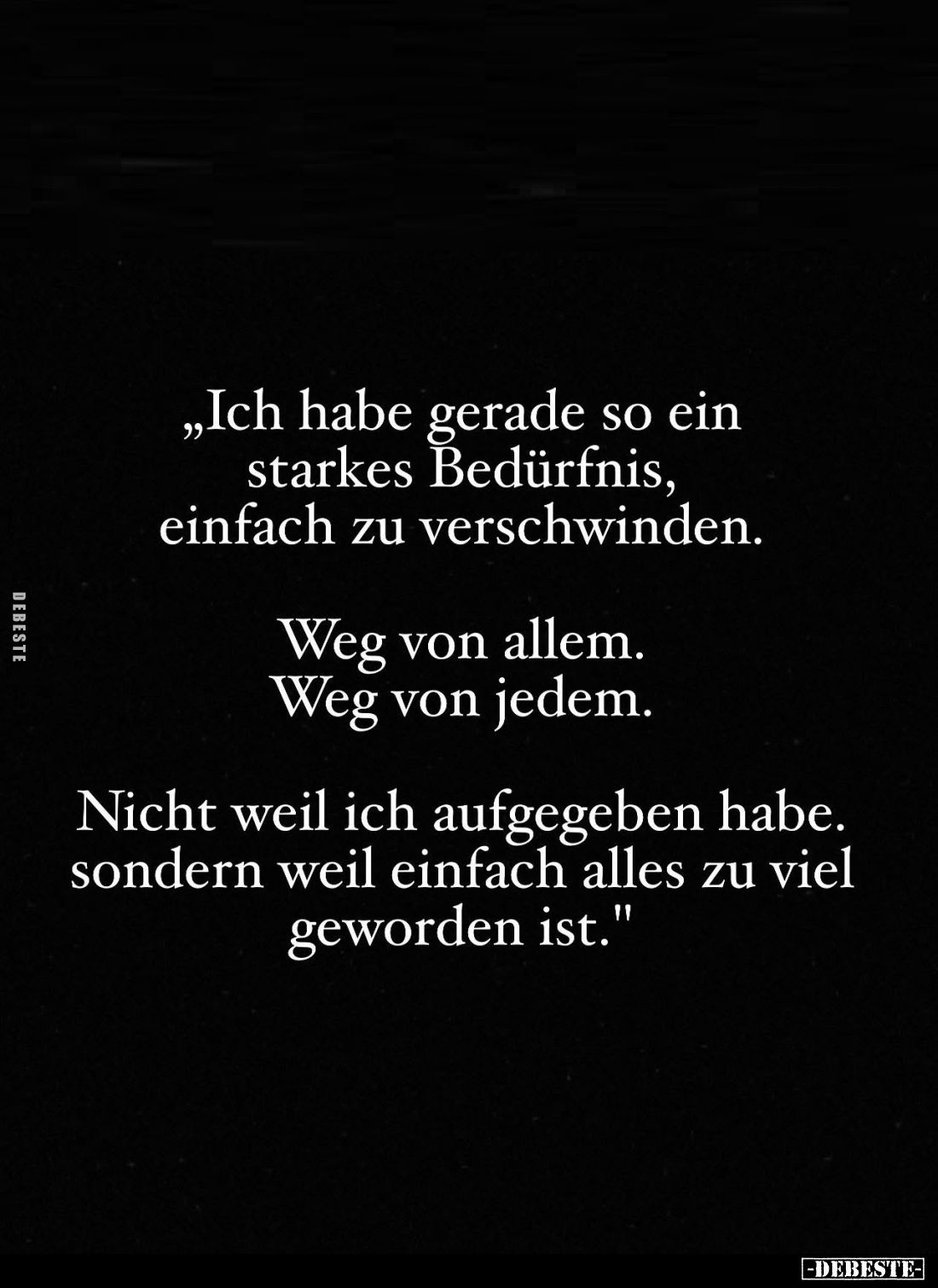 "Ich habe gerade so ein starkes Bedürfnis, einfach zu verschwinden.
Weg von allem. Weg von jedem.
Nicht weil ich aufge...