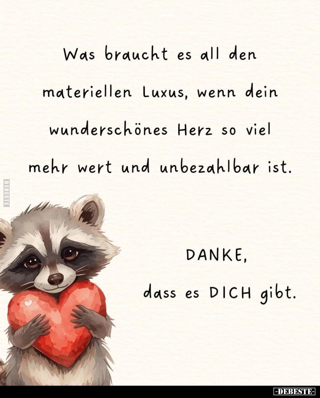 Was braucht es all den materiellen Luxus, wenn dein wunderschönes Herz so viel mehr wert und unbezahlbar ist.
DANKE, dass es...