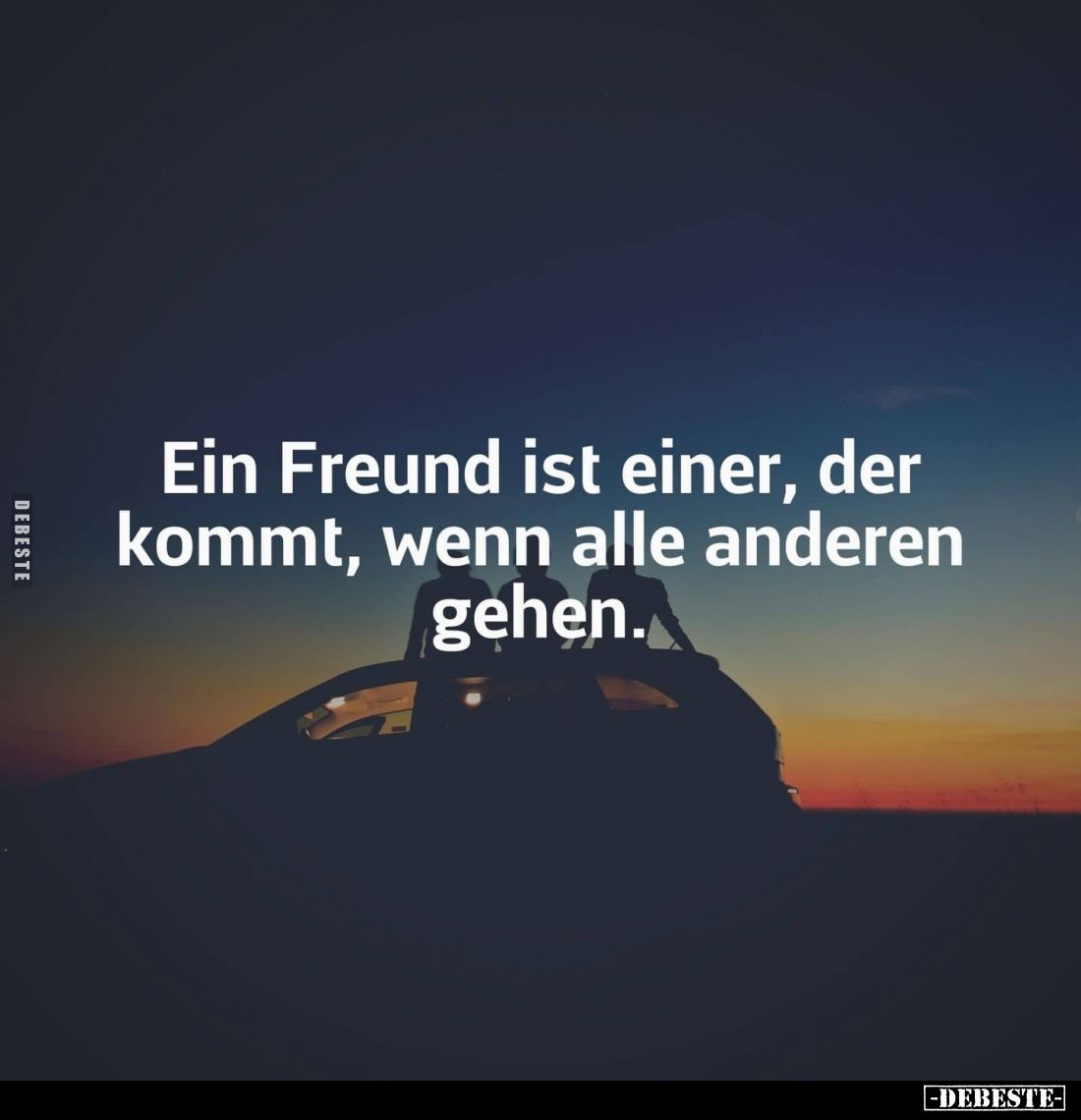 Ein Freund ist einer, der kommt, wenn alle anderen gehen.