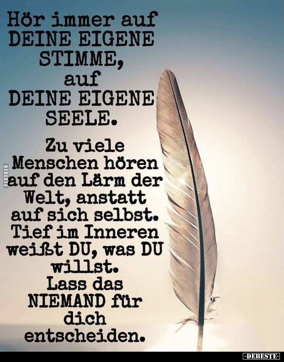 Hör immer auf deine eigene Stimme, auf deine eigene Seele. Zu viele Menschen hören auf den Lärm der Welt, anstatt auf sich se...
