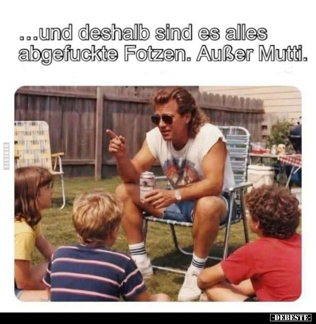 ...und deshalb sind es alles abgefuc*kte Fo*tzen.
Außer Mutti.