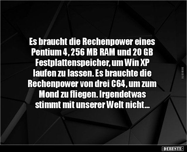 Es braucht die Rechenpower eines Pentium 4, 256 MB RAM.. - Lustige Bilder | DEBESTE.de