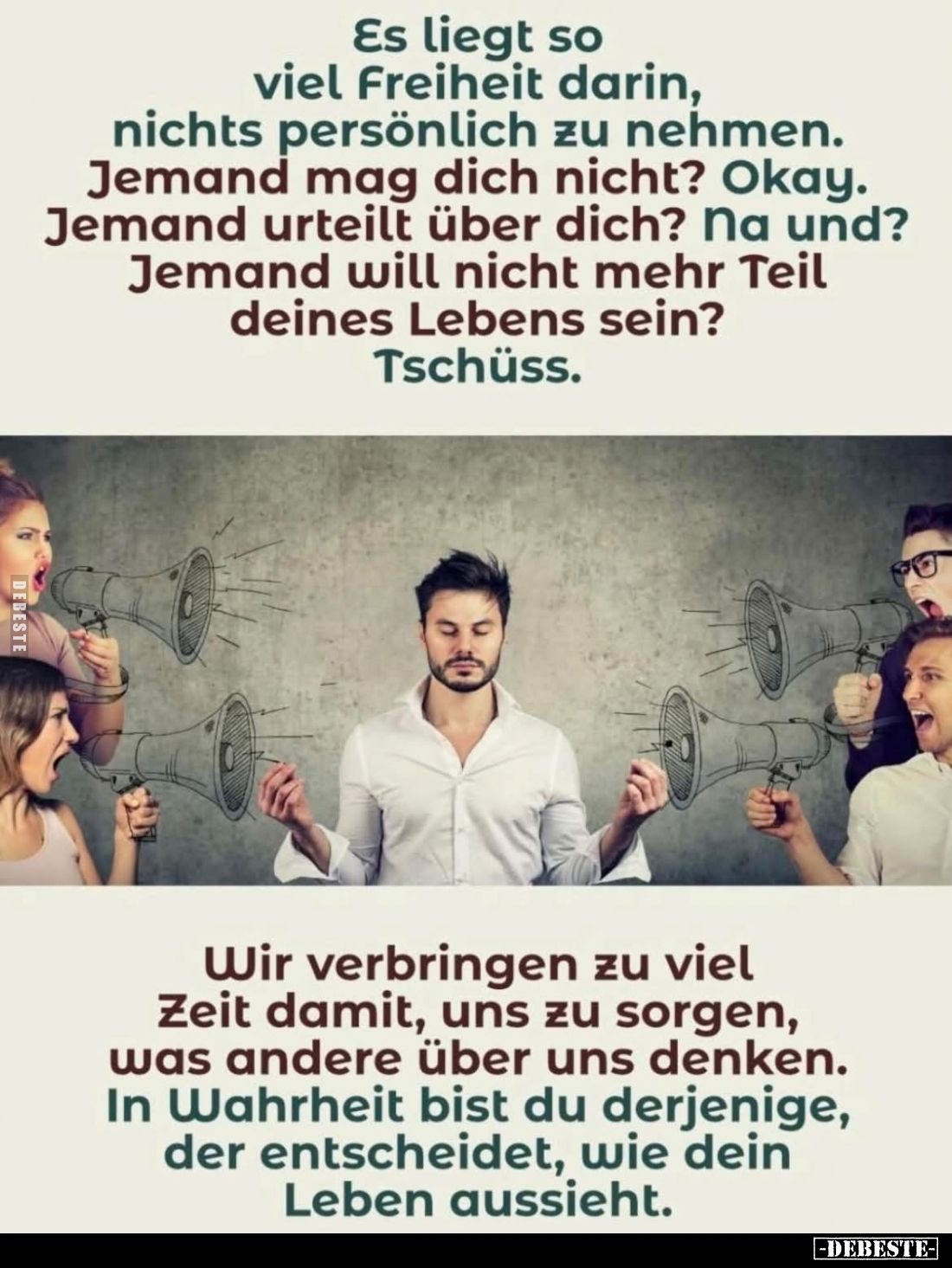 Es liegt so viel Freiheit darin, nichts persönlich zu nehmen.
Jemand mag dich nicht? Okay.
Jemand urteilt über dich? Na und...