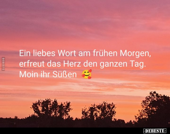 Ein liebes Wort am frühen Morgen, erfreut das Herz den.. - Lustige Bilder | DEBESTE.de