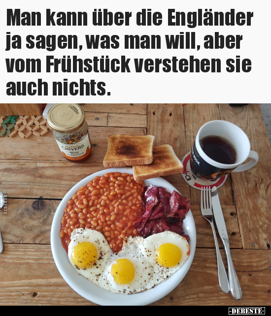 Man kann über die Engländer ja sagen, was man will, aber vom Frühstück verstehen sie auch nichts.