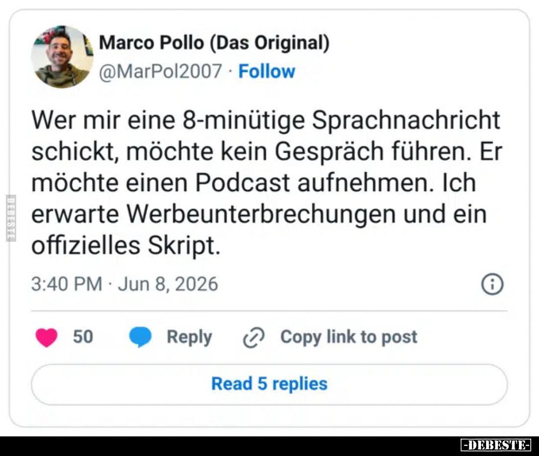 Wer mir eine 8-minütige Sprachnachricht schickt, möchte kein Gespräch führen.
Er möchte einen Podcast aufnehmen.
Ich erwart...