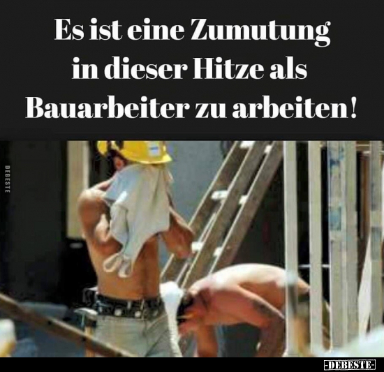 Es ist eine Zumutung in dieser Hitze als Bauarbeiter zu arbeiten! - Lustige Bilder | DEBESTE.de
