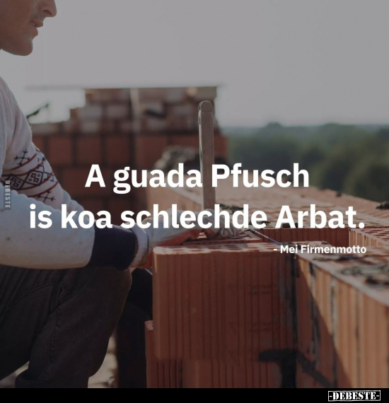 A guada Pfusch is koa schlechde Arbat.. - Lustige Bilder | DEBESTE.de