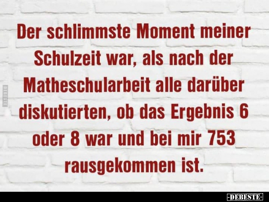 Der schlimmste Moment meiner Schulzeit war, als nach der..