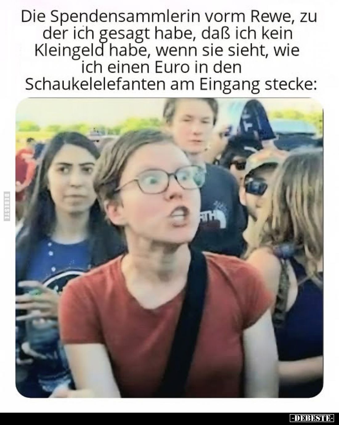 Die Spendensammlerin vorm Rewe, zu der ich gesagt habe, daß ich kein Kleingeld habe, wenn sie sieht, wie ich einen Euro in de...