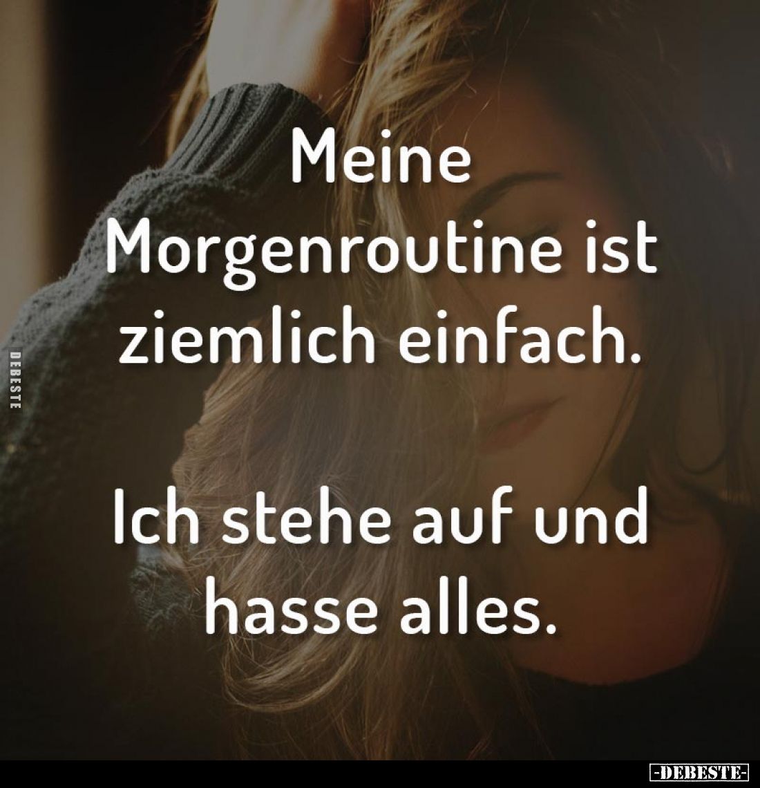 Meine Morgenroutine ist ziemlich einfach. Ich stehe auf und hasse alles.