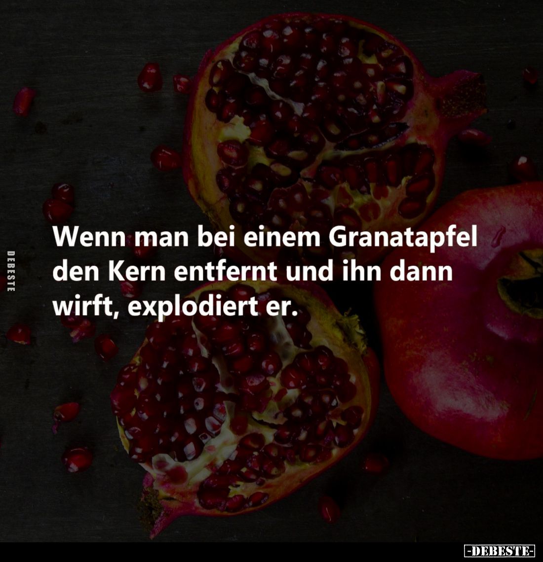 Wenn man bei einem Granatapfel den Kern entfernt und ihn dann wirft, explodiert er.