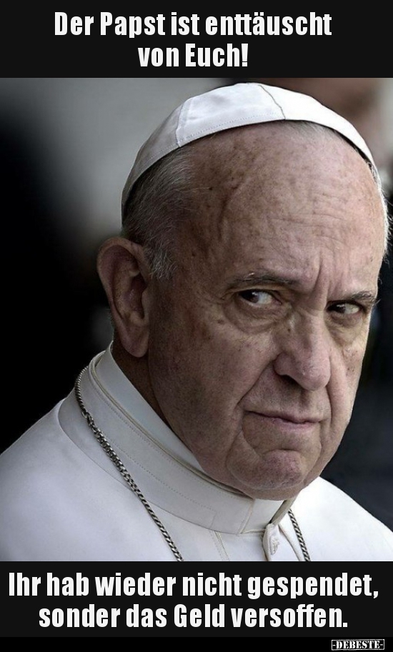 Der Papst ist enttäuscht von Euch! Ihr hab wieder nicht.. - Lustige Bilder | DEBESTE.de