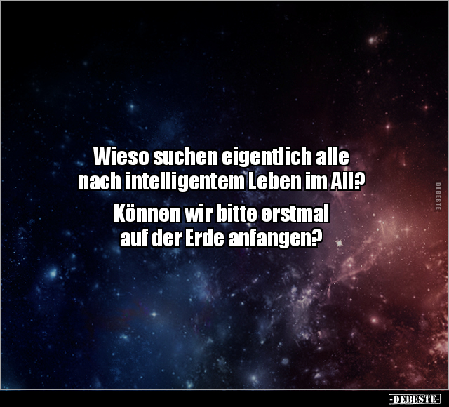 Wieso suchen eigentlich alle nach intelligentem Leben im All?.. - Lustige Bilder | DEBESTE.de