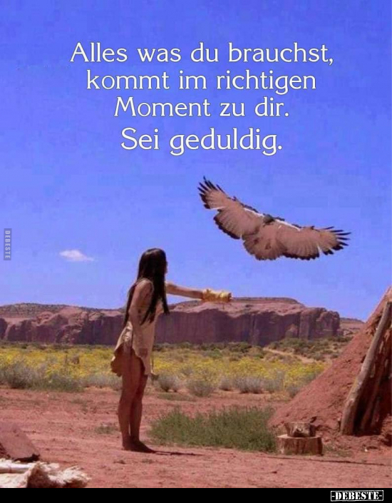Alles was du brauchst kommt im richtigen Moment zu dir...