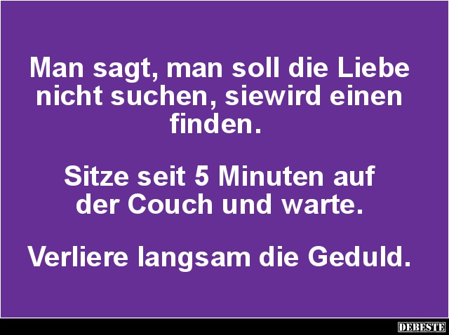 Man Sagt Man Soll Die Liebe Nicht Suchen Lustige Bilder Spruche Witze Echt Lustig