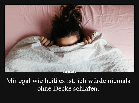 Mir egal wie heiß es ist, ich würde niemals ohne Decke.. - Lustige Bilder | DEBESTE.de