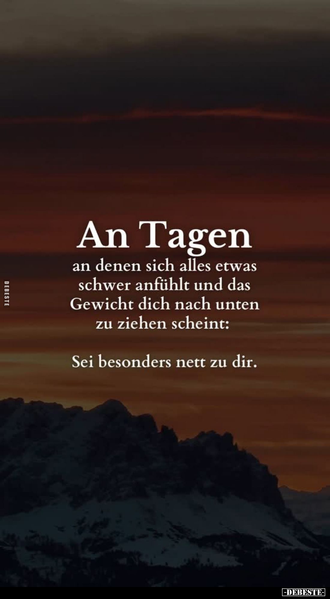 An Tagen an denen sich alles etwas schwer anfühlt und das Gewicht dich nach unten zu ziehen scheint:
Sei besonders nett zu d...