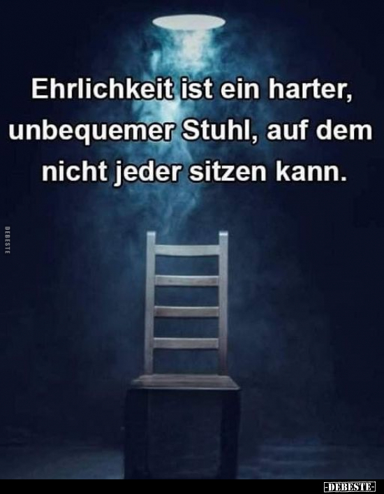 Ehrlichkeit ist ein harter, unbequemer Stuhl.. - Lustige Bilder | DEBESTE.de