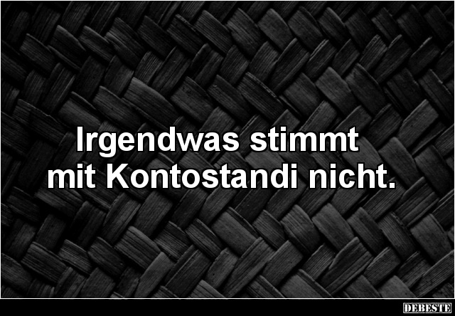 Irgendwas stimmt mit Kontostandi nicht. - Lustige Bilder | DEBESTE.de