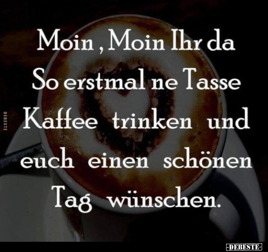 Moin, Moin Ihr da So erstmal ne Tasse Kaffee trinken.. - Lustige Bilder | DEBESTE.de