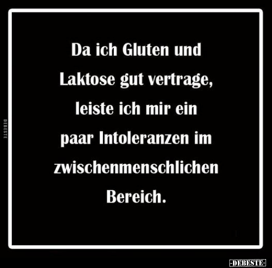 Da ich Gluten und Laktose gut vertrage, leiste ich mir ein.. - Lustige Bilder | DEBESTE.de