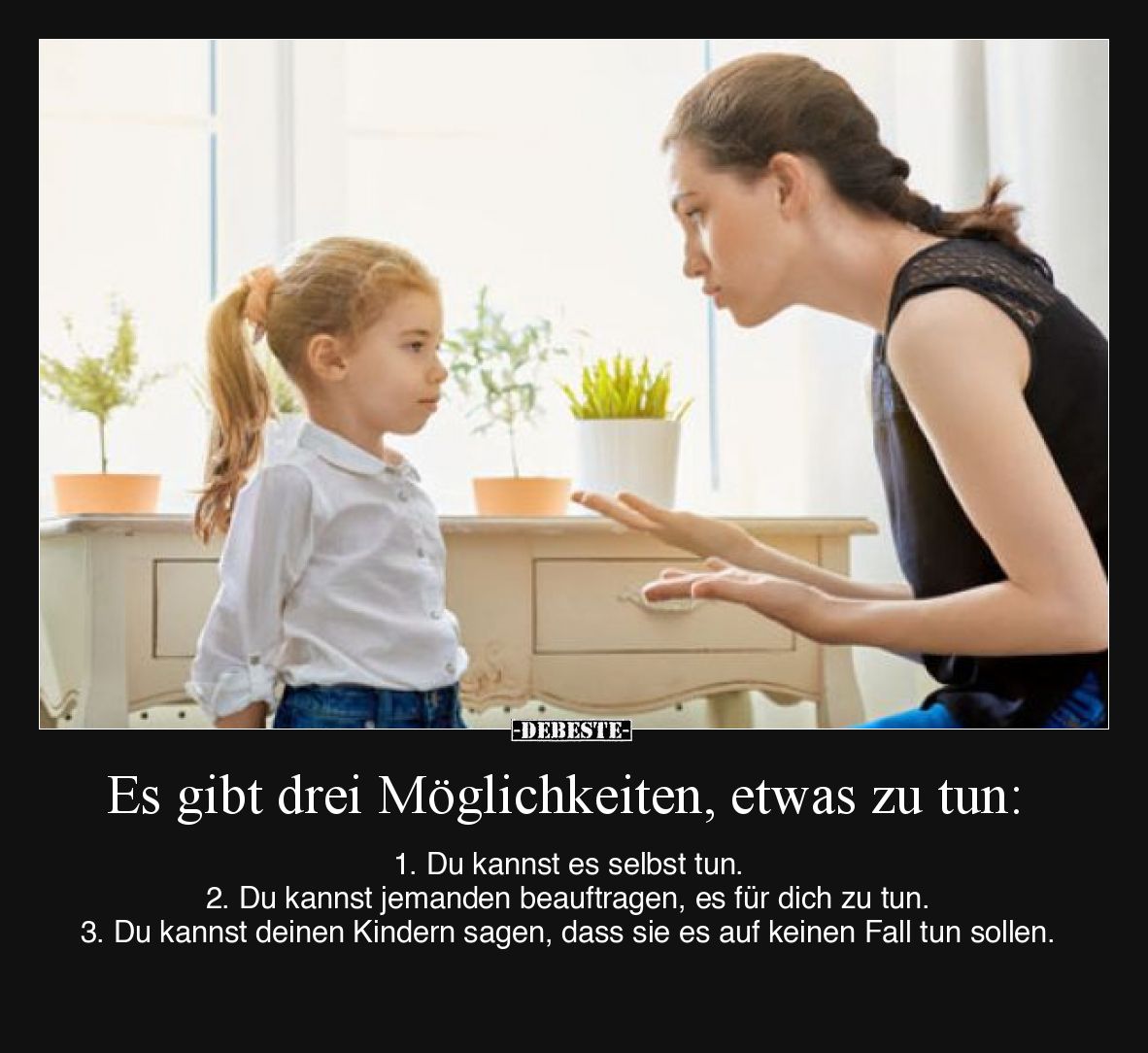 Es gibt drei Möglichkeiten, etwas zu tun: 1. Du kannst es selbst tun. 2. Du kannst jemanden beauftragen, es für dich zu tun. ...