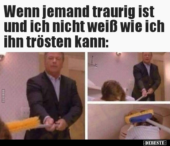 Wenn jemand traurig ist und ich nicht weiß wie ich ihn..