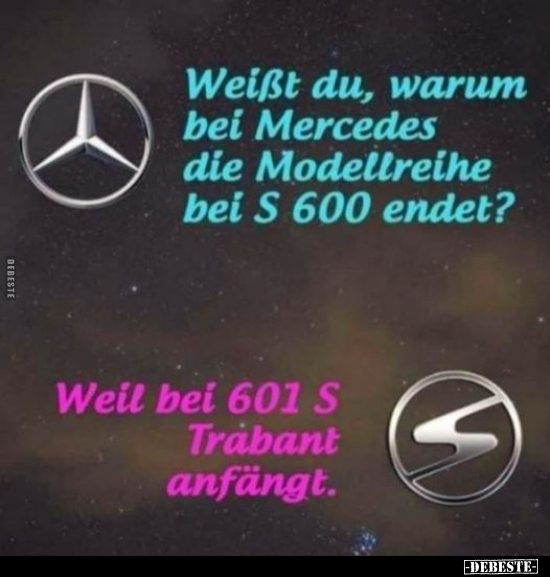 Weißt du, warum bei Mercedes die Modellreihe bei S 600 endet? - Lustige Bilder | DEBESTE.de