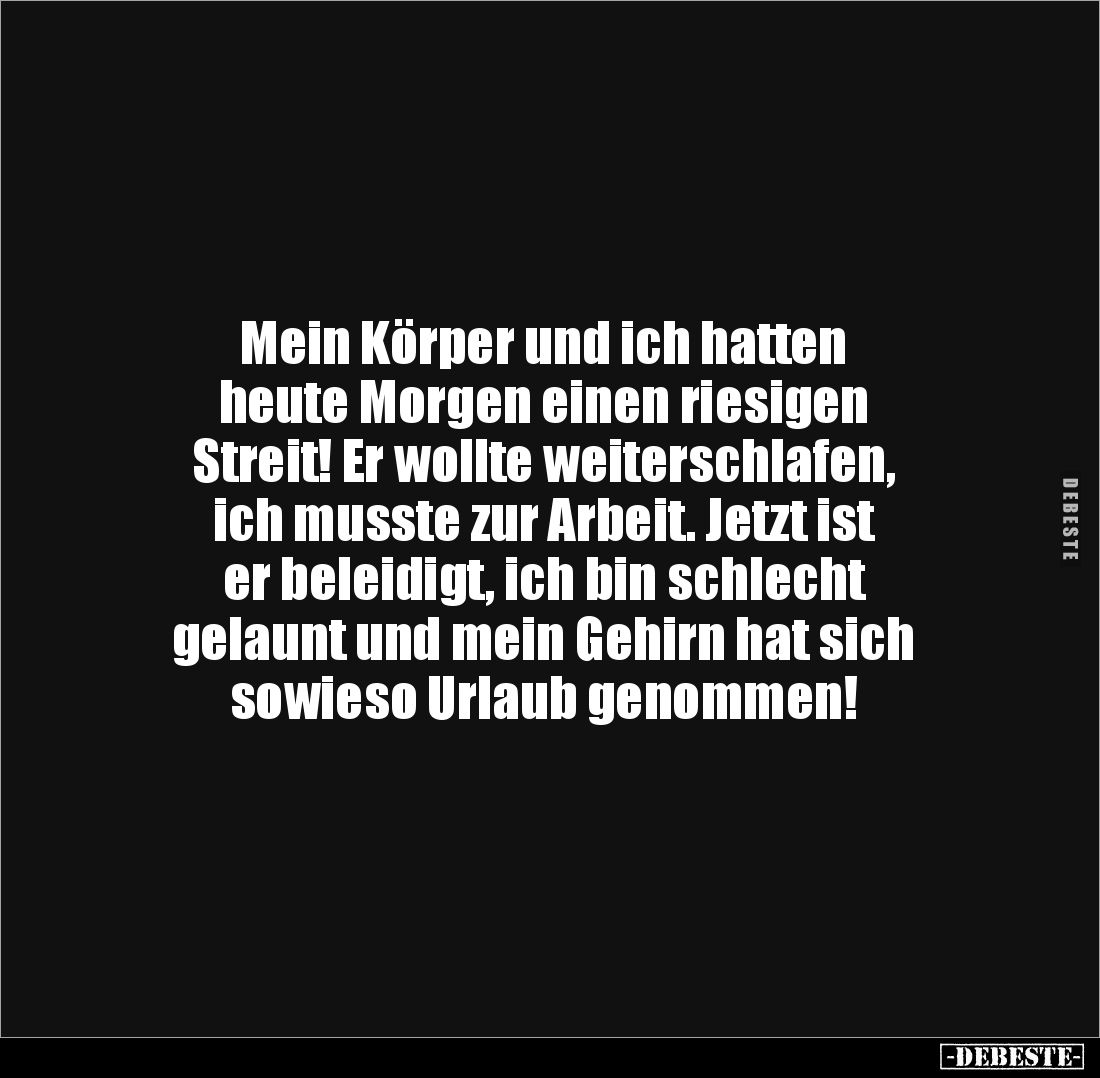 Mein Körper und ich hatten 
heute Morgen einen riesigen 
Streit! Er wollte weiterschlafen, 
ich musste zur Arbeit. Jetzt i...