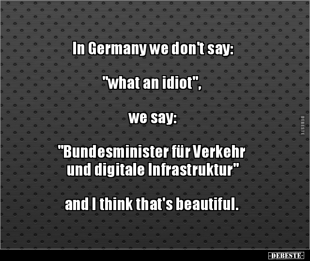 In Germany we don't say:  "what an idiot", we.. - Lustige Bilder | DEBESTE.de